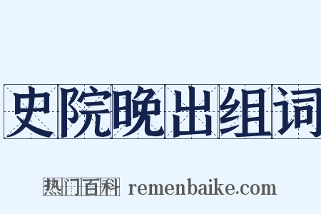 史院晚出组词是什么意思的图片